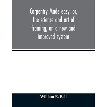 Carpentry made easy, or, The science and art of framing, on a new and improved system: with specific instructions for building balloon frames, barn fr