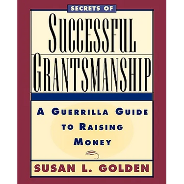 Secrets of Successful Grantsmanship: A Guerrilla Guide to Raising Money