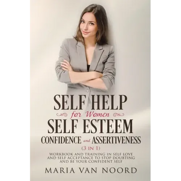 Self Help for Women: Self-Esteem, Confidence and Assertiveness (3 in 1) Workbook and Training in Self-Love and Self-Acceptance to Stop Doub