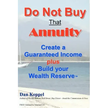 Do Not Buy That Annuity: : Create a Guaranteed Income plus Build your Wealth Reserve(TM)