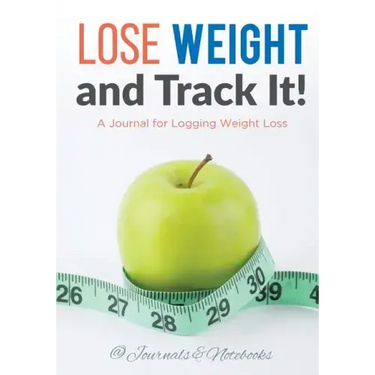 Lose Weight, and Track It! A Journal for Logging Weight Loss