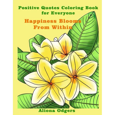 Happiness Blooms From Within: Positive Quotes Coloring Book for Everyone