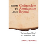 From Christendom to Americanism and Beyond: The Long, Jagged Trail to a Postmodern Void