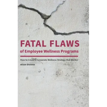 Fatal Flaws of Employee Wellness Programs: How to Create a Corporate Wellness Strategy that Works!