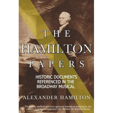 The Hamilton Papers: Historic Documents Referenced in the Broadway Musical