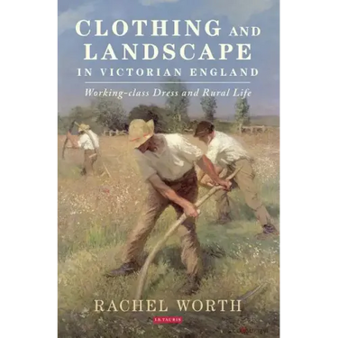 Clothing and Landscape in Victorian England: Working-Class Dress and Rural Life
