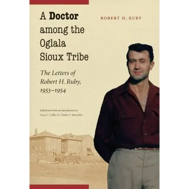 A Doctor Among the Oglala Sioux Tribe: The Letters of Robert H. Ruby, 1953-1954