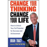 Change Your Thinking, Change Your Life: How to Unlock Your Full Potential for Success and Achievement