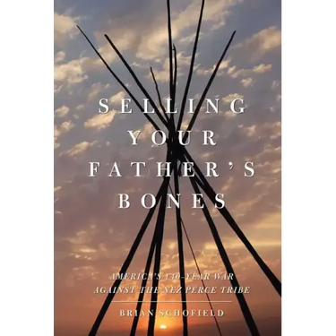 Selling Your Father's Bones: America's 140-Year War Against the Nez Perce Tribe