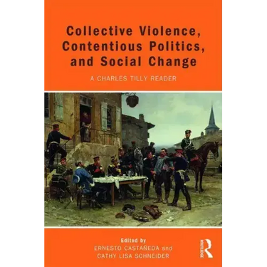 Collective Violence, Contentious Politics, and Social Change: A Charles Tilly Reader
