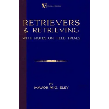 Retrievers And Retrieving - with Notes On Field Trials (A Vintage Dog Books Breed Classic - Labrador / Flat-Coated Retriever)