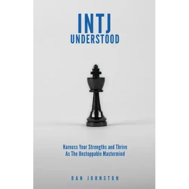 INTJ Understood: Harness your Strengths and Thrive as the Unstoppable Mastermind INTJ