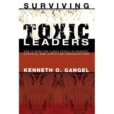Surviving Toxic Leaders: How to Work for Flawed People in Churches, Schools, and Christian Organizations