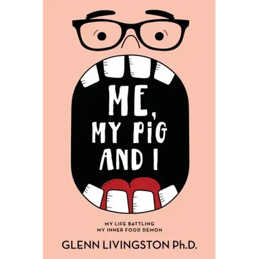 Me, My Pig, and I: My Life Battling My Inner Food Demon