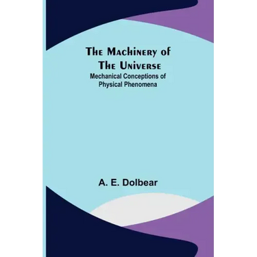 The Machinery of the Universe: Mechanical Conceptions of Physical Phenomena