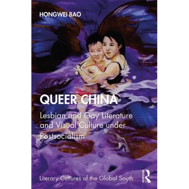 Queer China: Lesbian and Gay Literature and Visual Culture Under Postsocialism