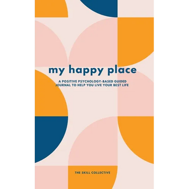My Happy Place: A positive psychology-based guided journal to help you live your best life