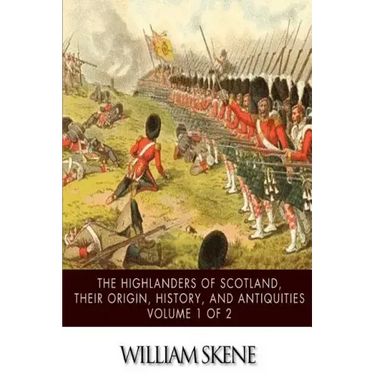 The Highlanders of Scotland, Their Origin, History, and Antiquities Volume 1 of 2