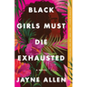 Black Girls Must Die Exhausted