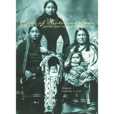 Gifts of Pride and Love: Kiowa and Comanche Cradles