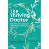 The Thriving Doctor: How to be more balanced and fulfilled, working in medicine