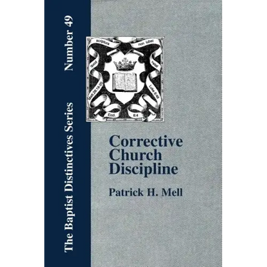 Corrective Church Discipline: With A Development Of The Scriptural Principles Upon Which It Is Based