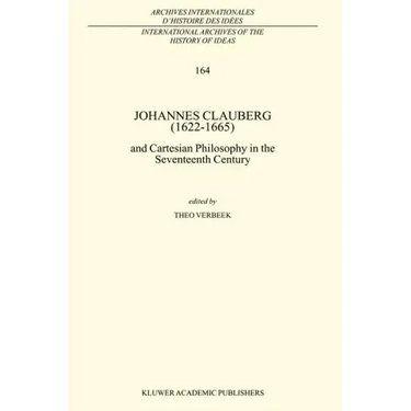 Johannes Clauberg (1622-1665): And Cartesian Philosophy in the Seventeenth Century