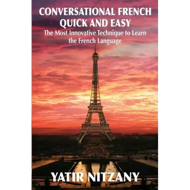 Conversational French Quick and Easy: The Most Innovative and Revolutionary Technique to Learn the French Language.