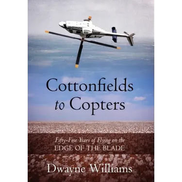 Cottonfields to Copters: Fifty-Five Years of Flying on the Edge of the Blade