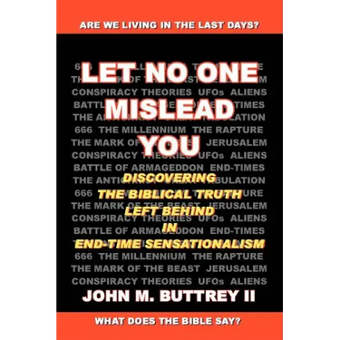 Let No One Mislead You: Discovering the Biblical Truth Left Behind in End-Time Sensationalism