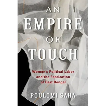 An Empire of Touch: Women's Political Labor and the Fabrication of East Bengal