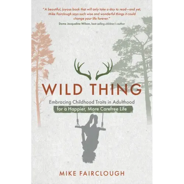 Wild Thing: Embracing Childhood Traits in Adulthood for a Happier, More Carefree Life