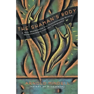 The Shaman's Body: A New Shamanism for Transforming Health, Relationships, and the Community