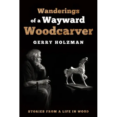 Wanderings of a Wayward Woodcarver: Stories from a Life in Wood