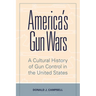 America's Gun Wars: A Cultural History of Gun Control in the United States