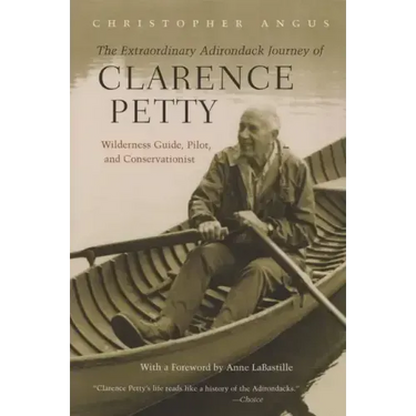 The Extraordinary Adirondack Journey of Clarence Petty: Wilderness Guide, Pilot, and Conservationist