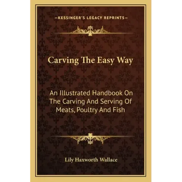 Carving the Easy Way: An Illustrated Handbook on the Carving and Serving of Meats, Poultry and Fish