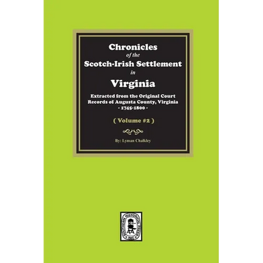 Chronicles of the Scotch-Irish Settlement in Virginia. Extracted from the Original Records of Augusta County, 1745-1800. (Volume #2)