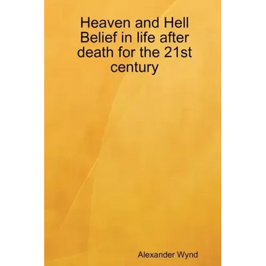 Heaven and Hell Belief in life after death for the 21st century