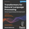 Transformers for Natural Language Processing - Second Edition: Build, train, and fine-tune deep neural network architectures for NLP with Python, Hugg