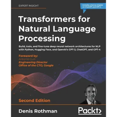 Transformers for Natural Language Processing - Second Edition: Build, train, and fine-tune deep neural network architectures for NLP with Python, Hugg