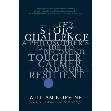 The Stoic Challenge: A Philosopher's Guide to Becoming Tougher, Calmer, and More Resilient