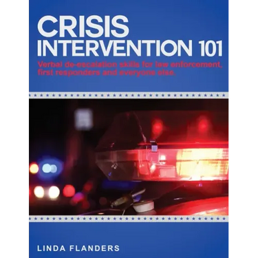 Crisis Intervention 101: De-escalation Steps for Law Enforcement, First Responders and Everyone Else