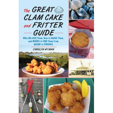 The Great Clam Cake and Fritter Guide: Why We Love Them, How to Make Them, and Where to Find Them from Maine to Virginia