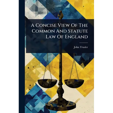 A Concise View Of The Common And Statute Law Of England