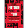 Future-Proofing You: Twelve Truths for Creating Opportunity, Maximizing Wealth, and Controlling Your Destiny in an Uncertain World