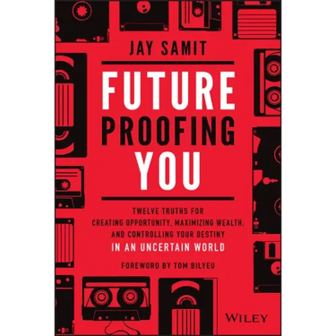 Future-Proofing You: Twelve Truths for Creating Opportunity, Maximizing Wealth, and Controlling Your Destiny in an Uncertain World