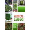 Vertical Gardens - DIY Vertical Gardens: The Do It Yourself Step-By-Step Vertical Garden Playbook