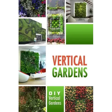 Vertical Gardens - DIY Vertical Gardens: The Do It Yourself Step-By-Step Vertical Garden Playbook
