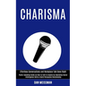 Charisma: Public Speaking Guide on How to Talk to Anyone by Improving Social Intelligence Skills & Build Persuasive Relationship (Effortless Conversat
